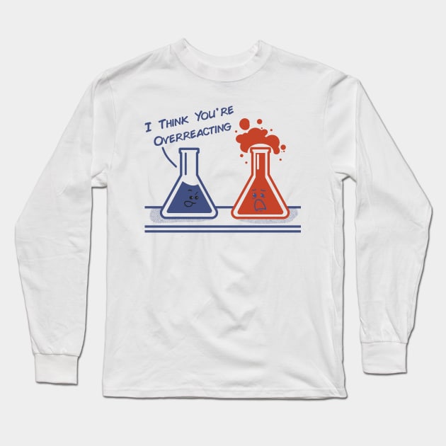 I Think You're Overreacting - Funny Nerd Science Chemistry Long Sleeve T-Shirt by maddude